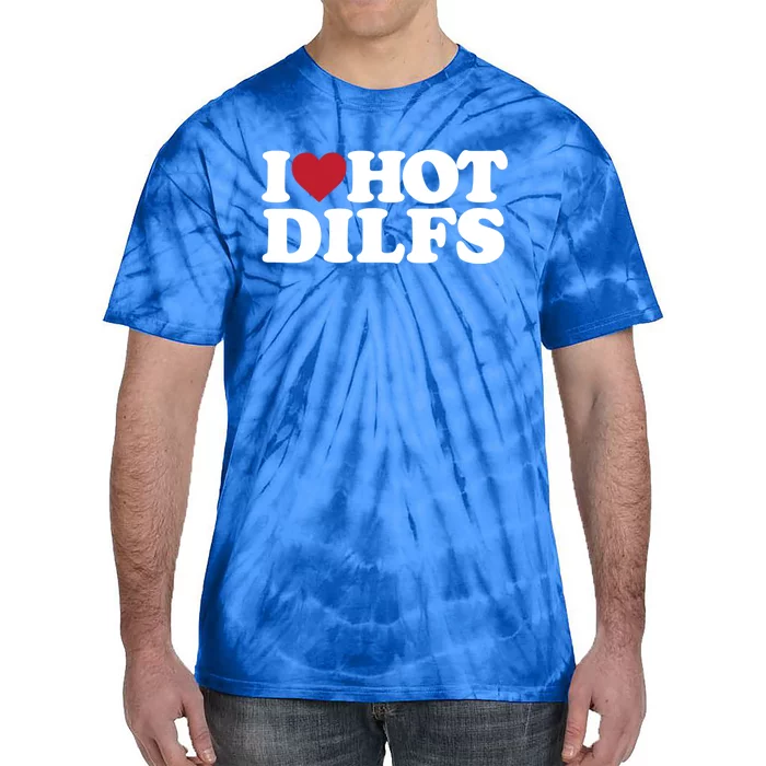 I Love Hot Dilfs Gift I Love Hot Dilfs Cool Gift Tie-Dye T-Shirt