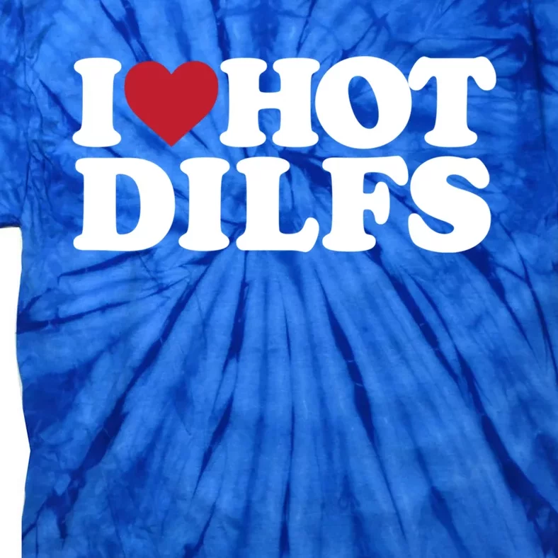 I Love Hot Dilfs Gift I Love Hot Dilfs Cool Gift Tie-Dye T-Shirt