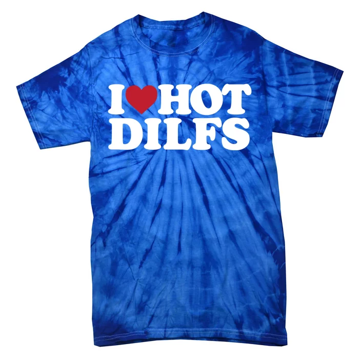 I Love Hot Dilfs Gift I Love Hot Dilfs Cool Gift Tie-Dye T-Shirt