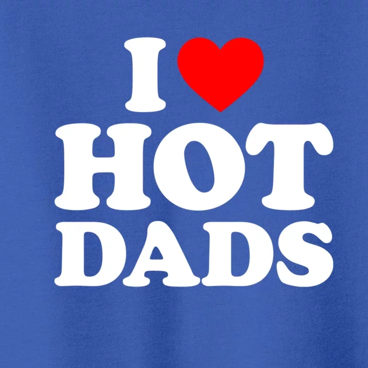 I Love Hot Dads Gift I Heart Dads Gift I Love Hot Dads Gift Toddler T-Shirt