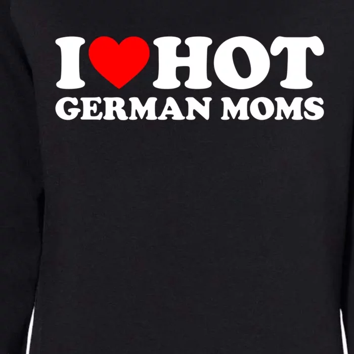 I Love Hot Ger Moms Gift Heart Hot Moms I Love Hot Moms Great Gift Womens California Wash Sweatshirt