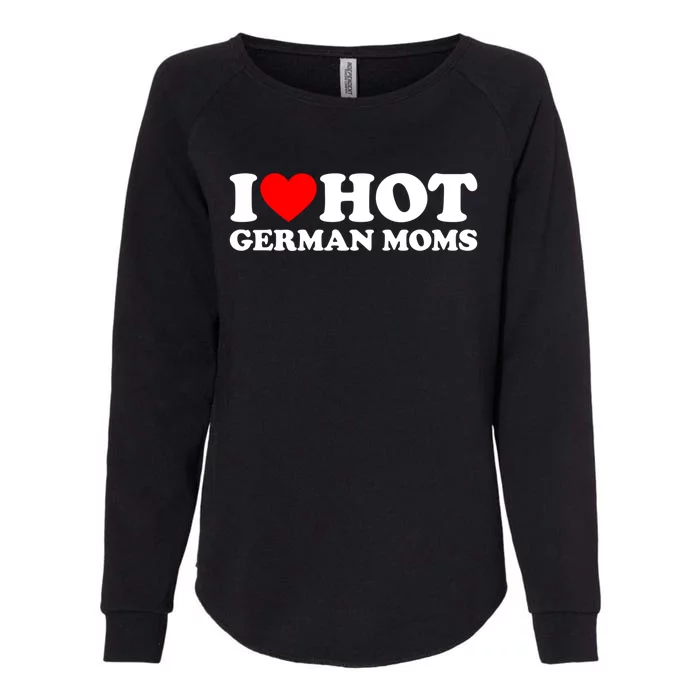 I Love Hot Ger Moms Gift Heart Hot Moms I Love Hot Moms Great Gift Womens California Wash Sweatshirt