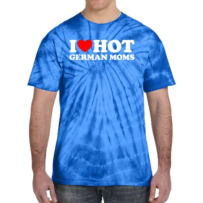 I Love Hot Ger Moms Gift Heart Hot Moms I Love Hot Moms Great Gift Tie-Dye T-Shirt