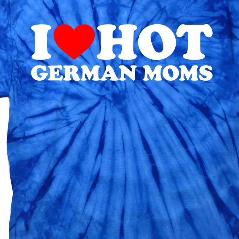 I Love Hot Ger Moms Gift Heart Hot Moms I Love Hot Moms Great Gift Tie-Dye T-Shirt