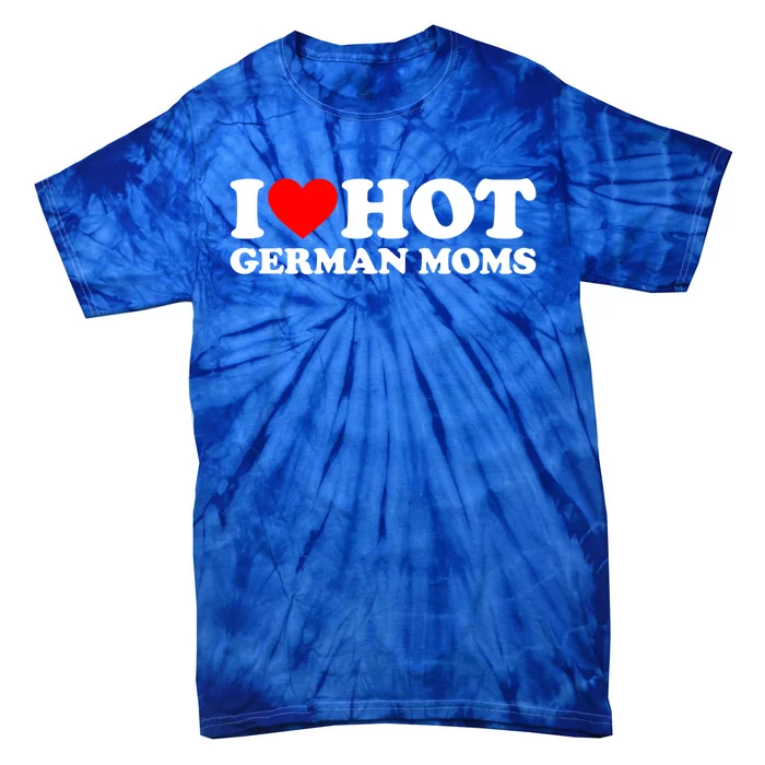 I Love Hot Ger Moms Gift Heart Hot Moms I Love Hot Moms Great Gift Tie-Dye T-Shirt