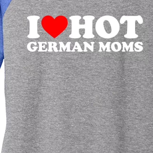 I Love Hot Ger Moms Gift Heart Hot Moms I Love Hot Moms Great Gift Women's Tri-Blend 3/4-Sleeve Raglan Shirt