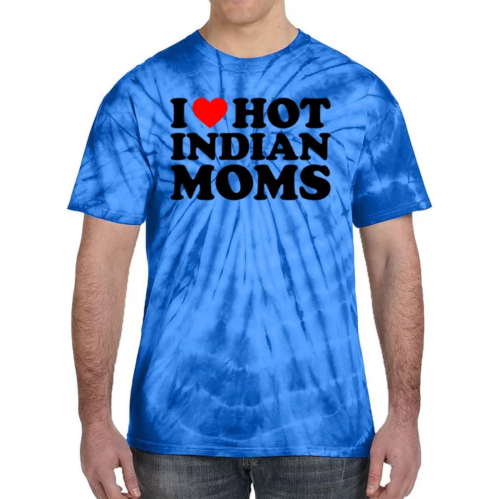 I Love Hot Indian Moms Gift Tie-Dye T-Shirt