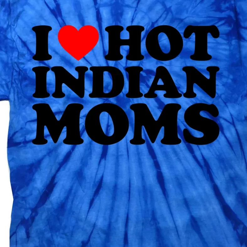 I Love Hot Indian Moms Gift Tie-Dye T-Shirt