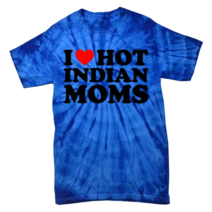 I Love Hot Indian Moms Gift Tie-Dye T-Shirt