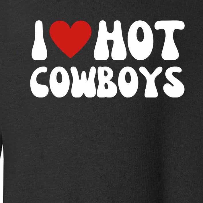 I Love Hot Cowboys I Heart Cowboys Funny Country Western Toddler Sweatshirt