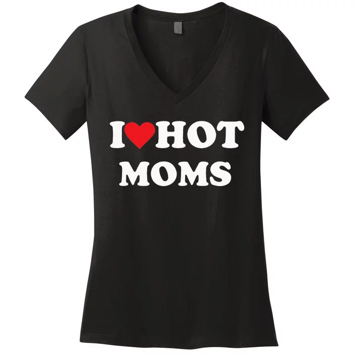 I Love Hot Moms Women's V-Neck T-Shirt