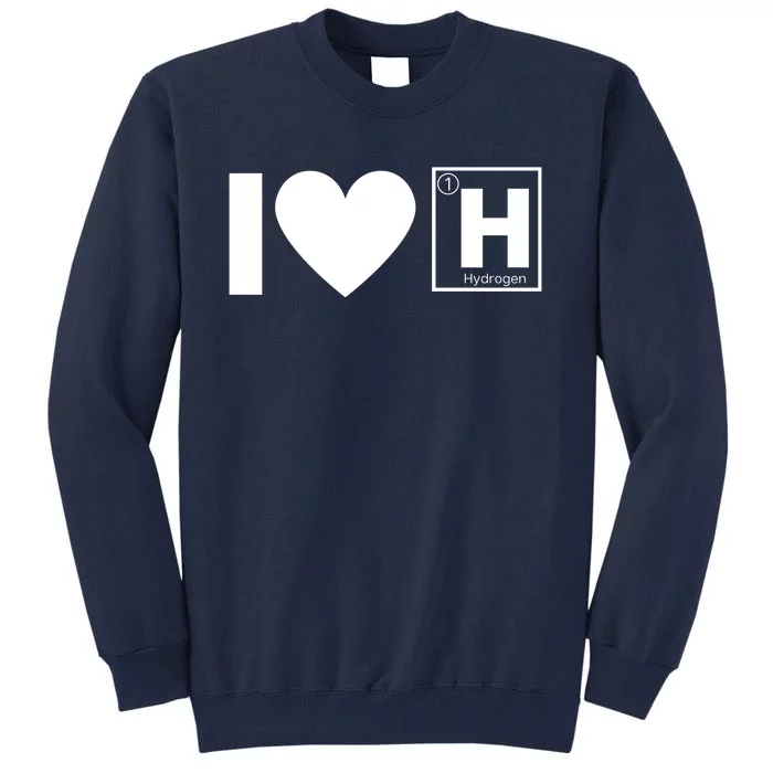 I Love Hydrogen Vehicles Fuel Cells H Symbol Periodic Table FCEVs Tall Sweatshirt