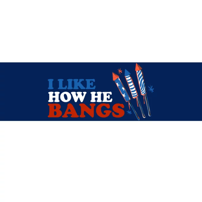 I Like How He Bangs Firework Celebration Funny 4th Of July Bumper Sticker