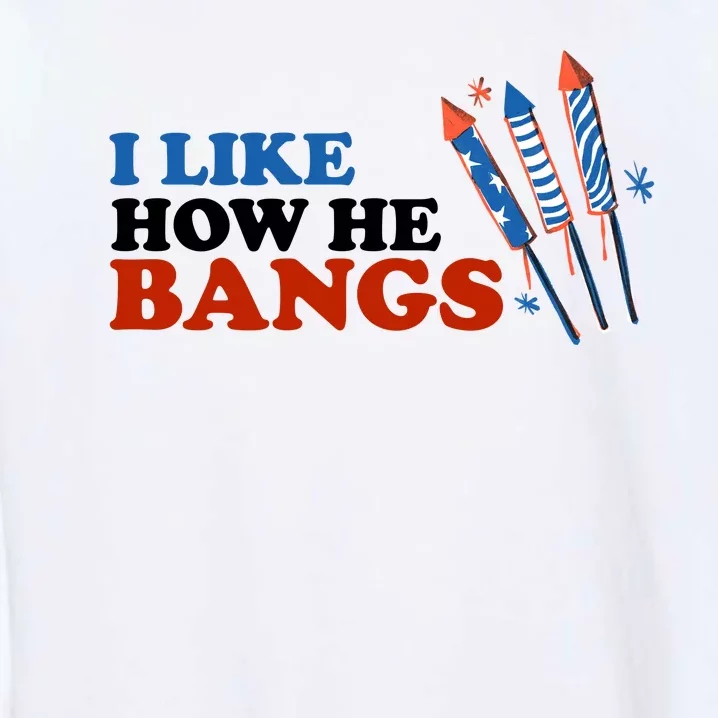 I Like How He Bangs Firework Celebration Funny 4th Of July Garment-Dyed Sweatshirt