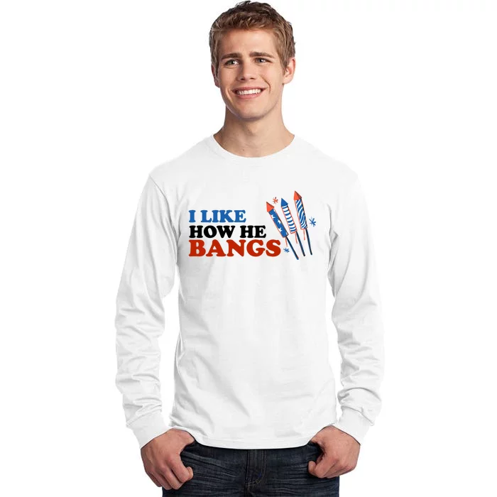 I Like How He Bangs Firework Celebration Funny 4th Of July Tall Long Sleeve T-Shirt