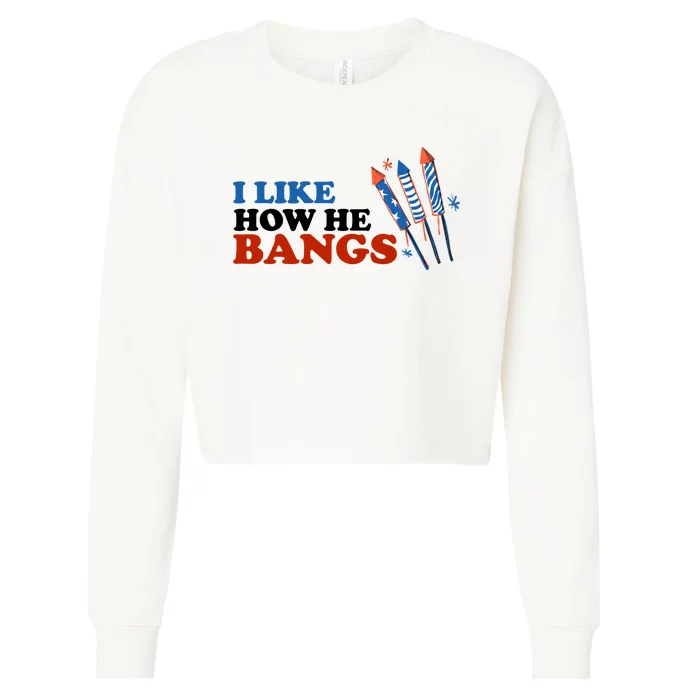 I Like How He Bangs Firework Celebration Funny 4th Of July Cropped Pullover Crew