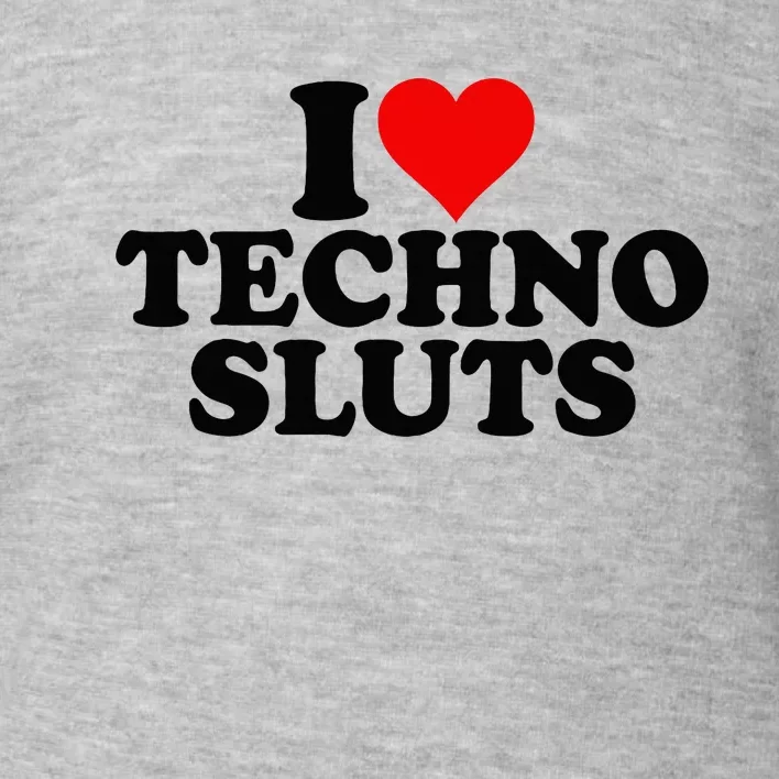 I Love Heart Techno Sluts Edm Music Toddler Sweatshirt