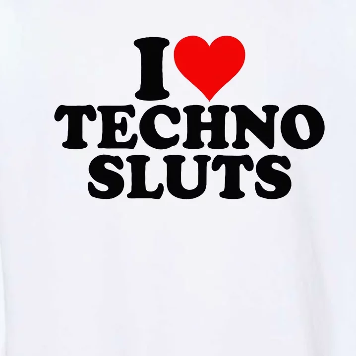 I Love Heart Techno Sluts Edm Music Garment-Dyed Sweatshirt