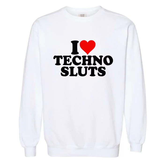 I Love Heart Techno Sluts Edm Music Garment-Dyed Sweatshirt