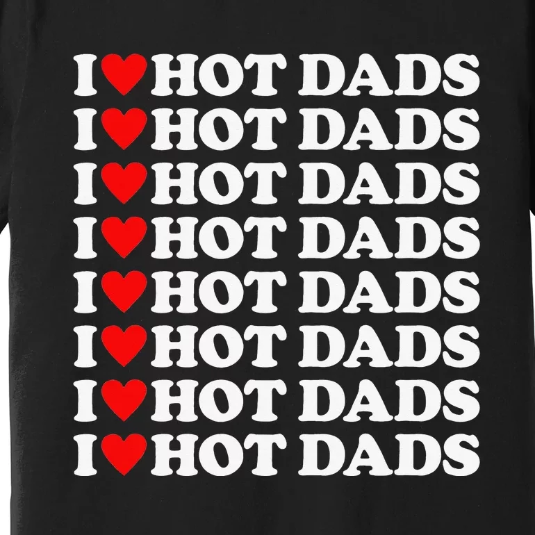 I Love Hot Dads I Heart Hot Dads Love Hot Dads Premium T-Shirt