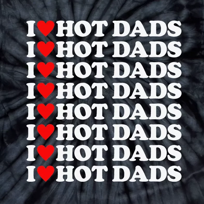 I Love Hot Dads I Heart Hot Dads Love Hot Dads Tie-Dye T-Shirt