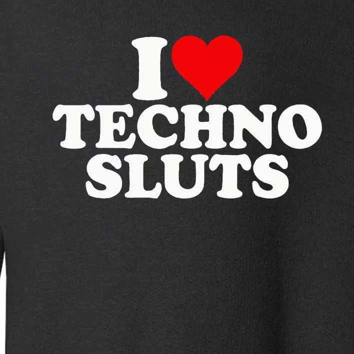 I Love Heart Techno Sluts Edm Music Toddler Sweatshirt