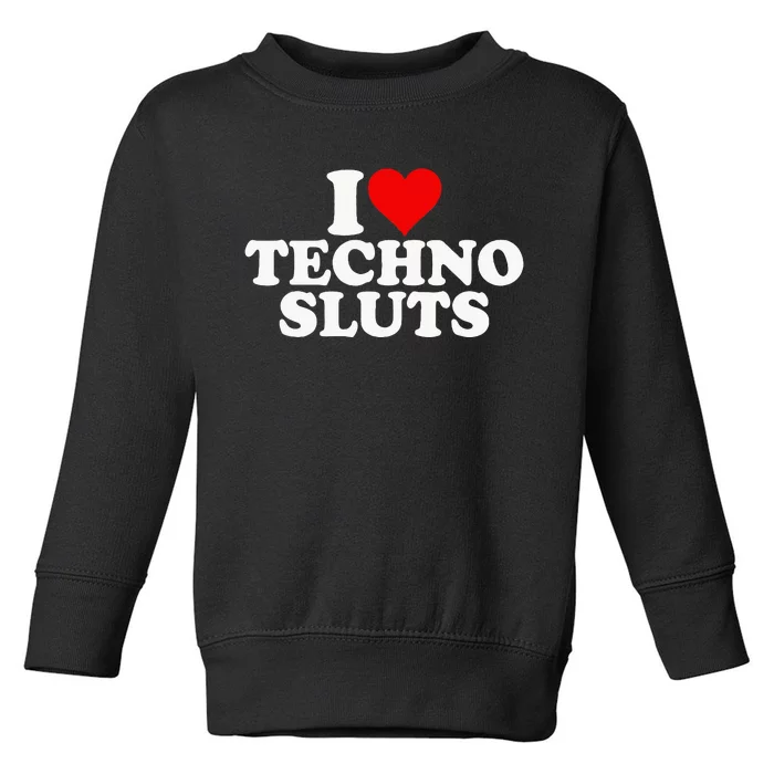 I Love Heart Techno Sluts Edm Music Toddler Sweatshirt