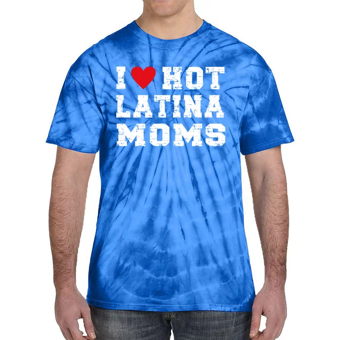 I Love Hot Moms Meaningful Gift I Love Hot Latina Moms Gift Tie-Dye T-Shirt