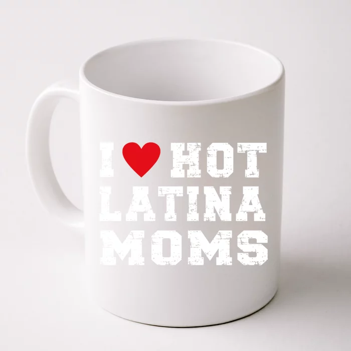 I Love Hot Moms Meaningful Gift I Love Hot Latina Moms Gift Front & Back Coffee Mug