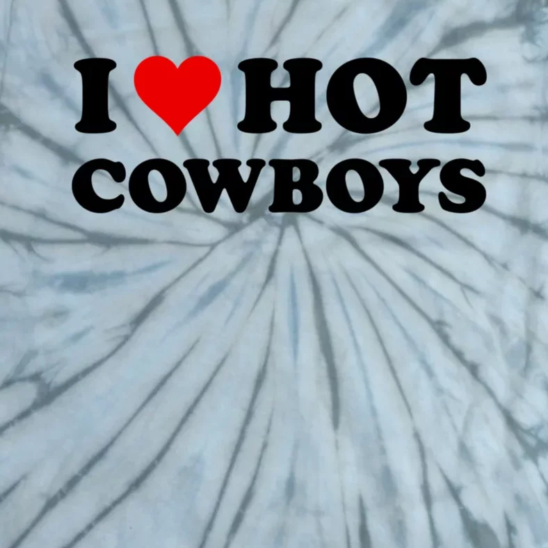 I Love Hot Cowboys I Heart Hot Cowboys Lover Gift Cowgirl Great Gift Tie-Dye T-Shirt