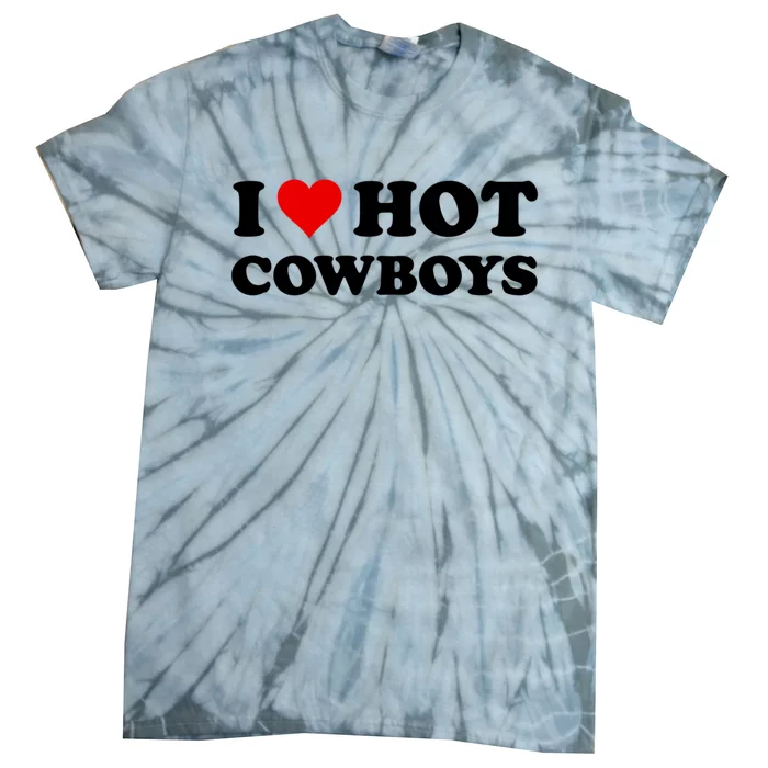 I Love Hot Cowboys I Heart Hot Cowboys Lover Gift Cowgirl Great Gift Tie-Dye T-Shirt