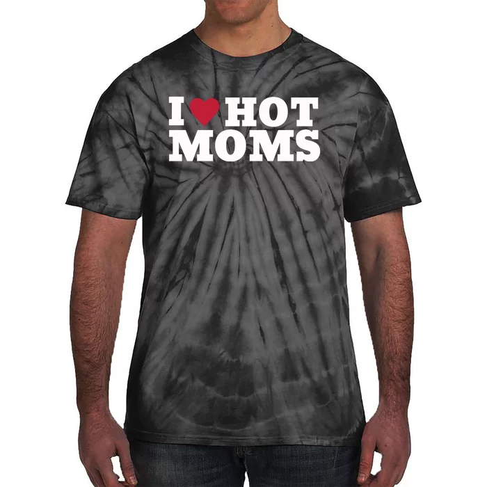 I Love Hot Moms Funny Tie-Dye T-Shirt