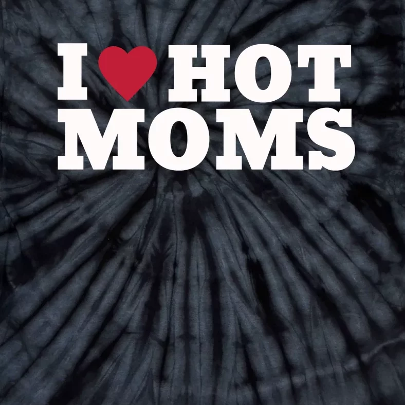 I Love Hot Moms Funny Tie-Dye T-Shirt