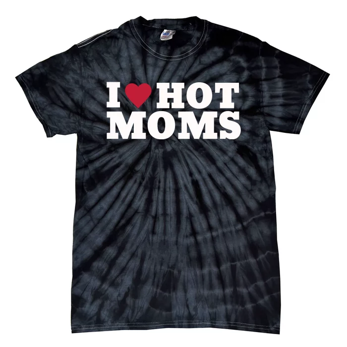 I Love Hot Moms Funny Tie-Dye T-Shirt