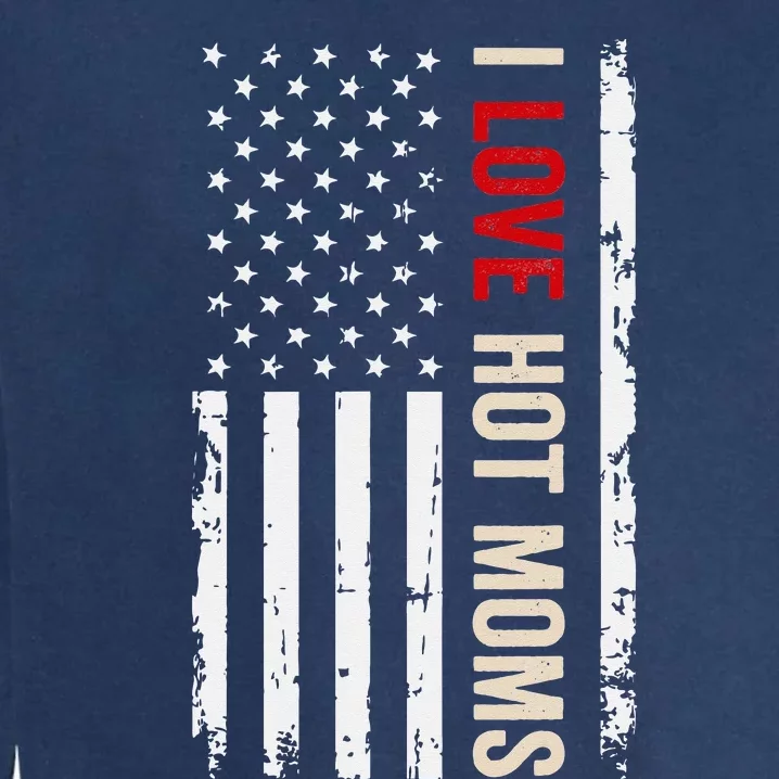 I Love Hot Moms American USA Flag Garment-Dyed Sweatshirt