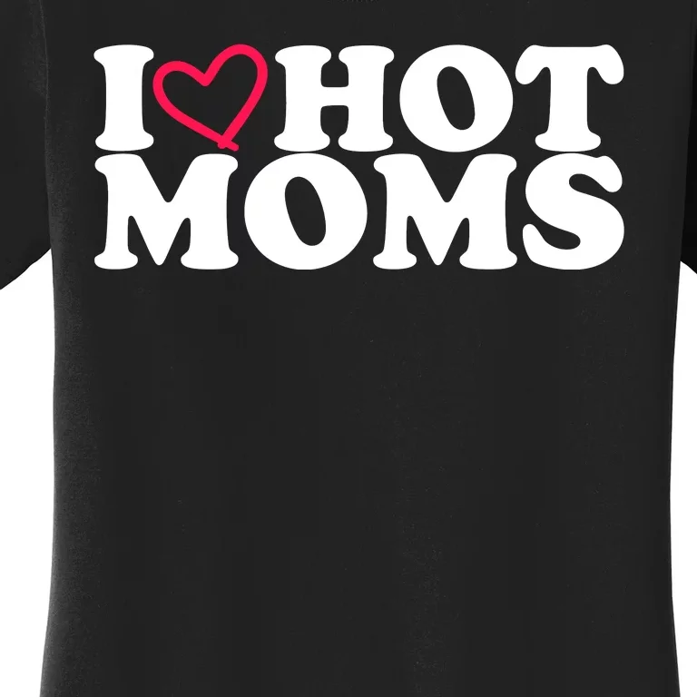 I Love Hot Moms Women's T-Shirt