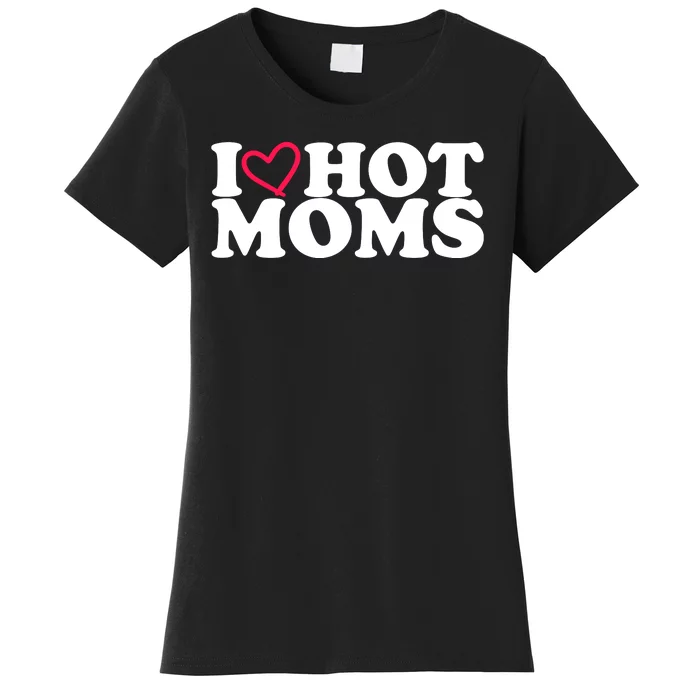 I Love Hot Moms Women's T-Shirt