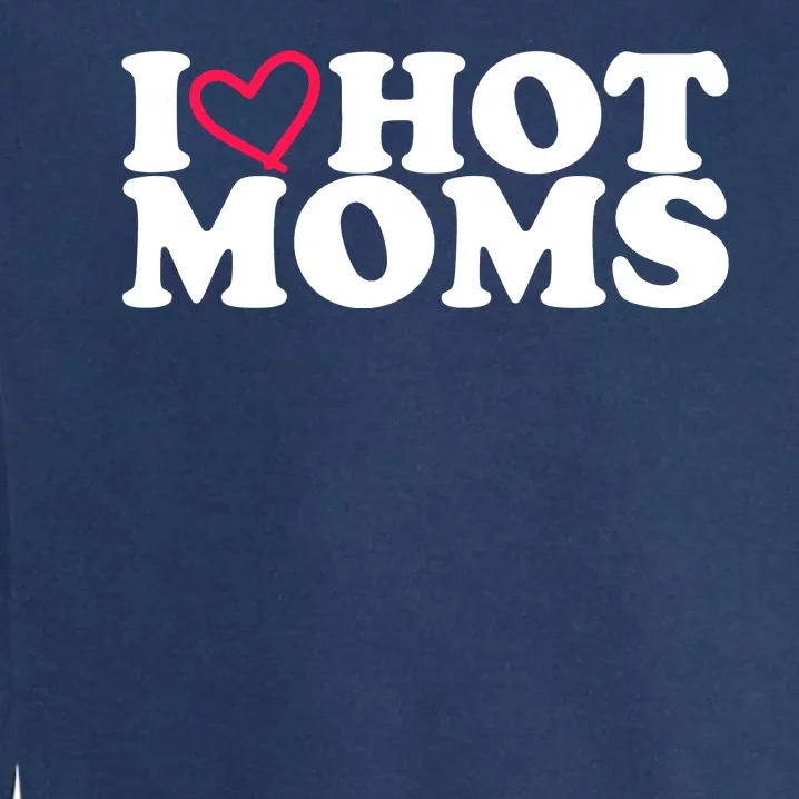 I Love Hot Moms Garment-Dyed Sweatshirt