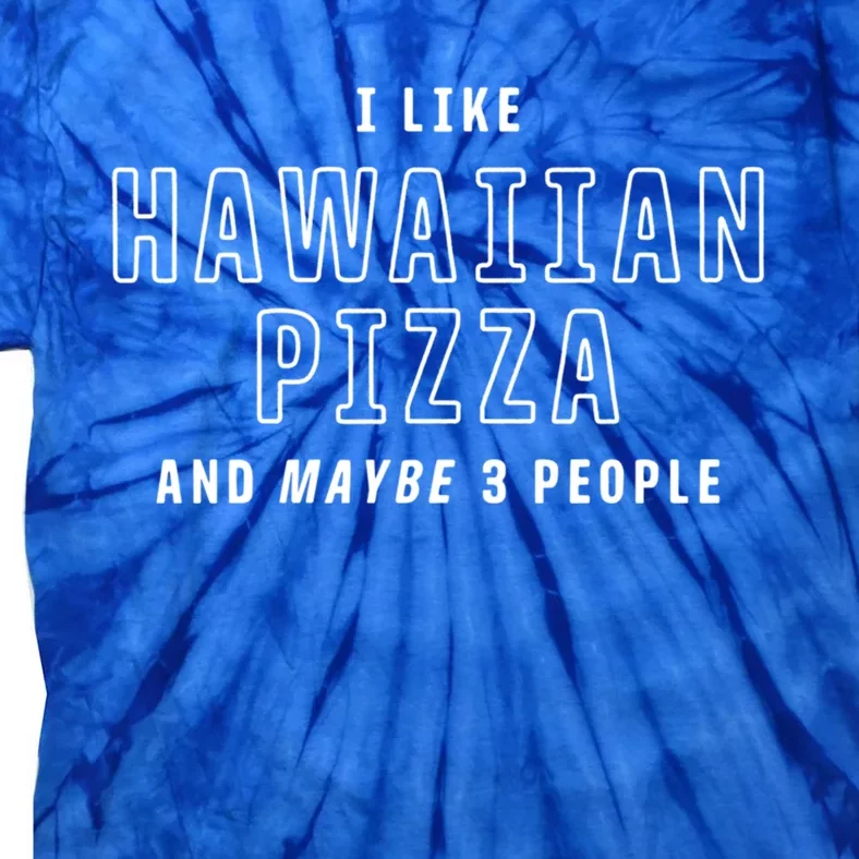 I Like Hawaiian Pizza And Maybe 3 People Funny Italian Food Gift Tie-Dye T-Shirt