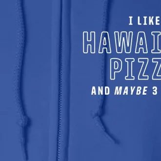 I Like Hawaiian Pizza And Maybe 3 People Funny Italian Food Gift Full Zip Hoodie