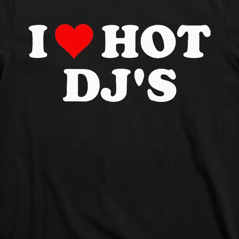 I Love Hot Djs T-Shirt