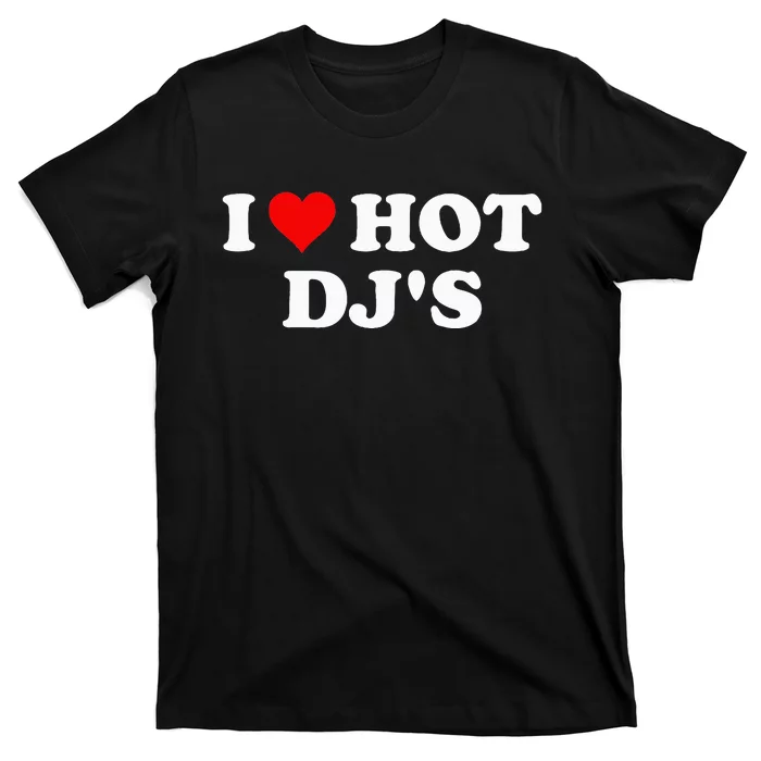 I Love Hot Djs T-Shirt