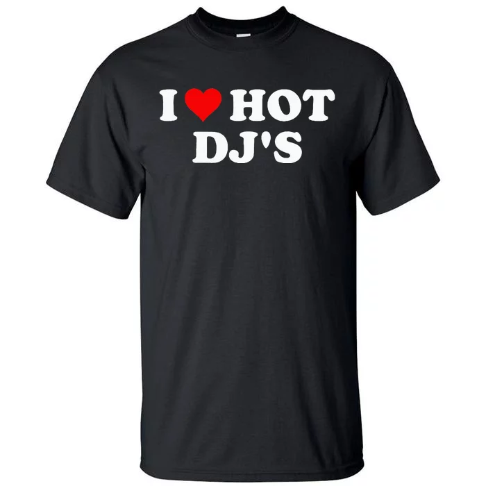 I Love Hot Djs Tall T-Shirt