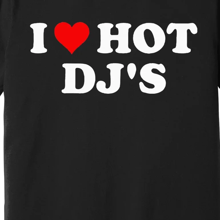 I Love Hot Djs Premium T-Shirt