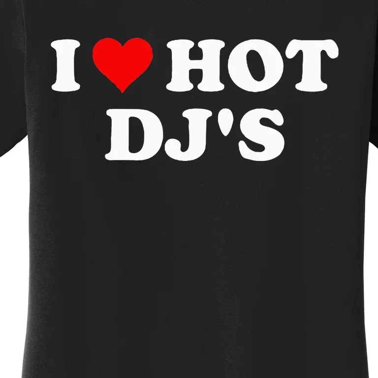 I Love Hot Djs Women's T-Shirt