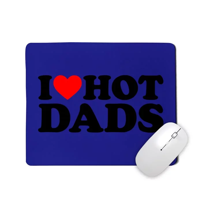 I Love Hot Dads Gift I Heart Hot Dads Gift Love Hot Dads Funny Gift Mousepad