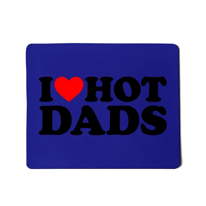 I Love Hot Dads Gift I Heart Hot Dads Gift Love Hot Dads Funny Gift Mousepad