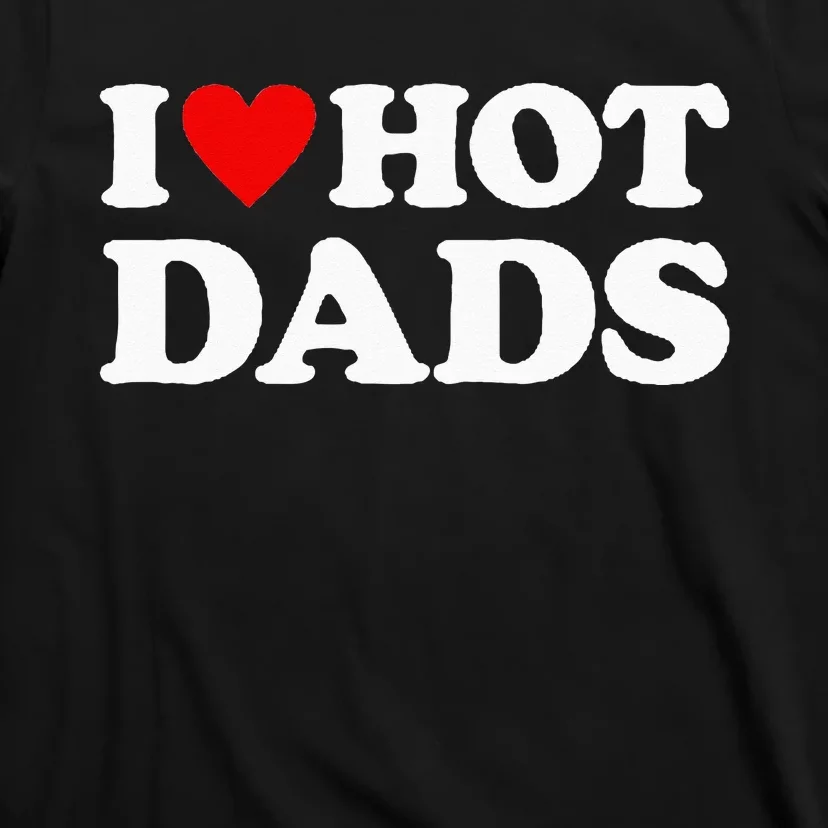 I Love Hot Dads I Heart Hot Dads Love Hot Dads T-Shirt