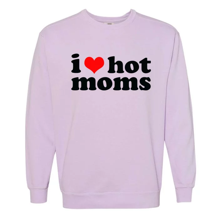 I Love Hot Moms Garment-Dyed Sweatshirt