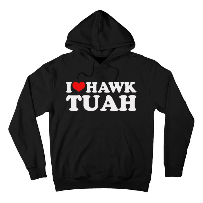 I Love Hawk Tuah Funny Parody Tall Hoodie